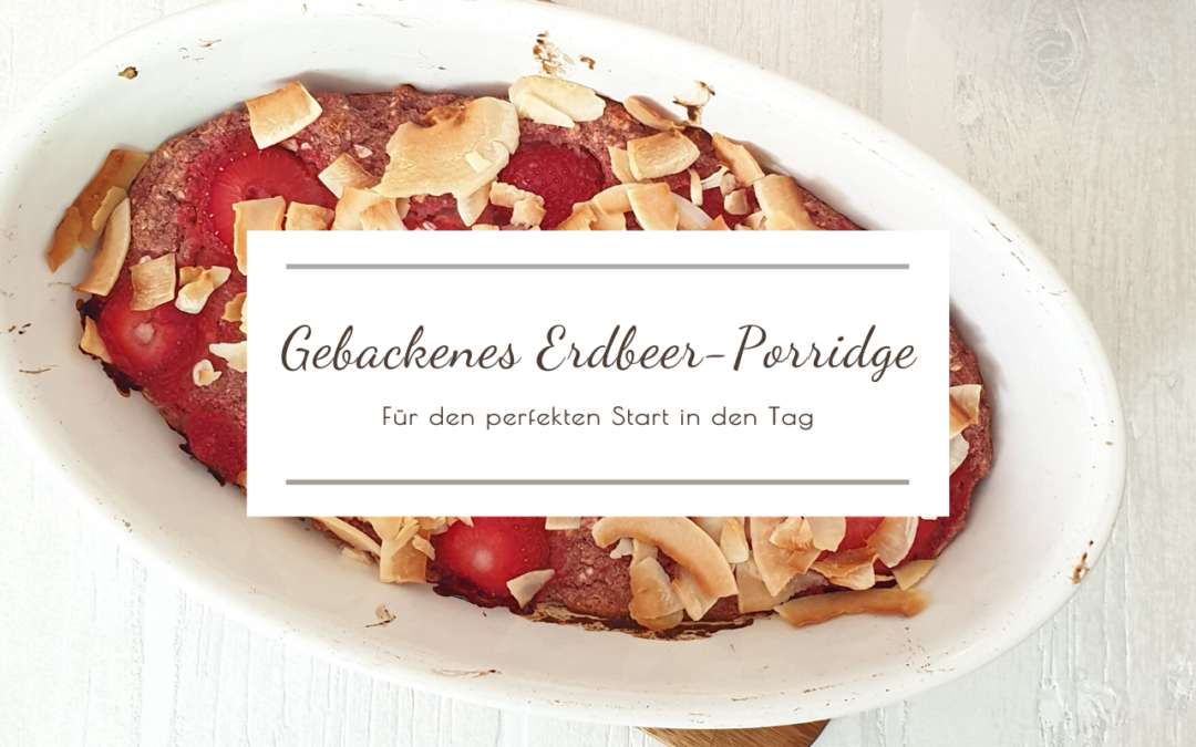Gebackenes Erdbeer-Porridge: Für den perfekten Start in den Tag